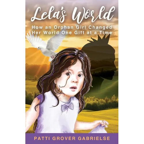Lela's World: How an Orphan Girl Changed Her World One Gift at a Time