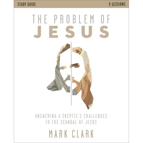 The Problem of Jesus Study Guide: Answering a Skeptic's Challenges to the Scandal of Jesus