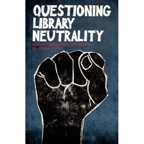 Questioning Library Neutrality: Essays from Progressive Librarian