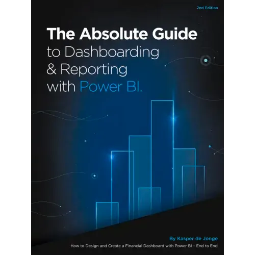 The Absolute Guide to Dashboarding and Reporting with Power Bi: How to Design and Create a Financial Dashboard with Power Bi - End to End