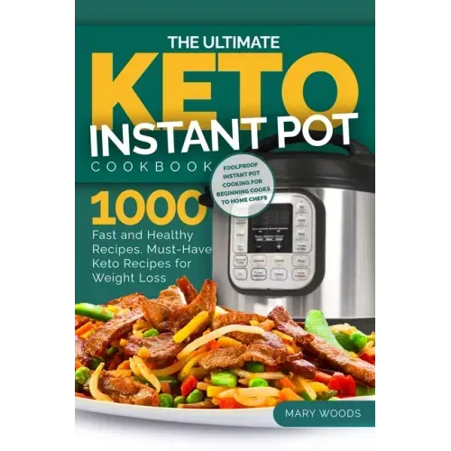 The Ultimate Keto Instant Pot Cookbook: 1000 Fast and Healthy Recipes. Must-Have Keto Recipes for Weight Loss: Foolproof Instant Pot cooking for Begin