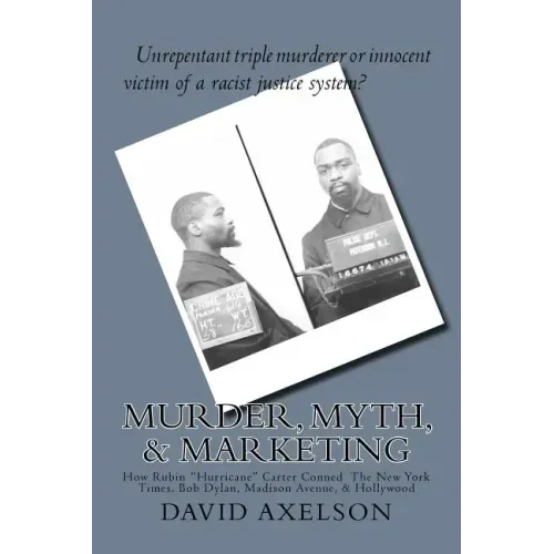 Murder, Myth, & Marketing: How Rubin "Hurricane" Carter Conned The New York Times, Bob Dylan, Madison Avenue, & Hollywood