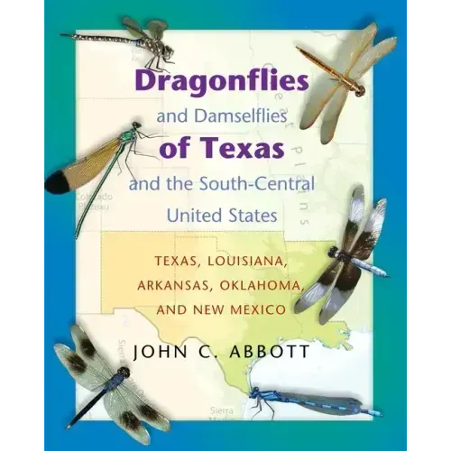 Dragonflies and Damselflies of Texas and the South-Central United States: Texas, Louisiana, Arkansas, Oklahoma, and New Mexico