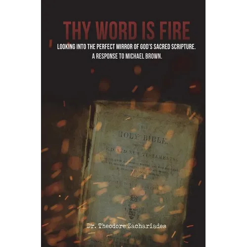 Thy Word is Fire: Looking into the Perfect Mirror of God's Sacred Scripture. A Response to Michael Brown.
