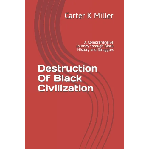 Destruction Of Black Civilization: A Comprehensive Journey through Black History and Struggles
