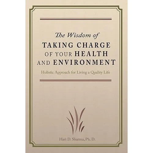 The Wisdom of Taking Charge of Your Health and Environment: Holistic Approach for Living a Quality Life