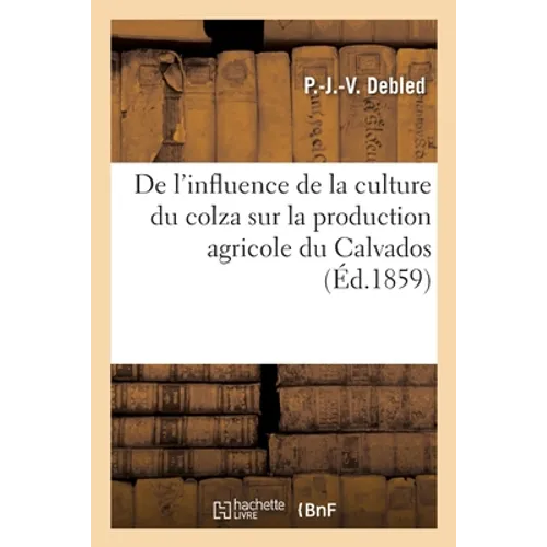 De l'influence de la culture du colza sur la production agricole du Calvados: et en particulier de la plaine de Caen. Concours pour le prix Lair