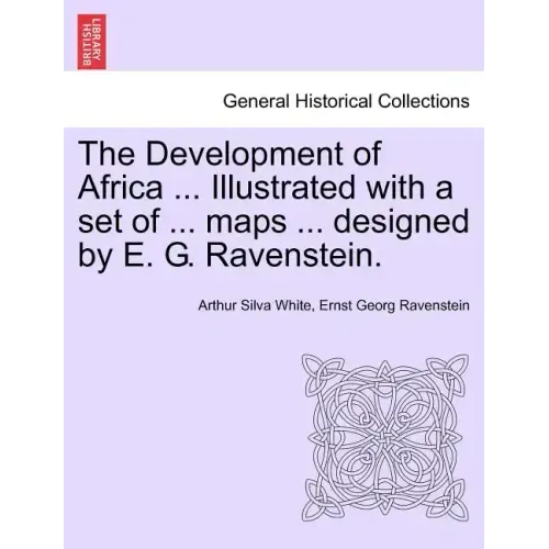 The Development of Africa ... Illustrated with a Set of ... Maps ... Designed by E. G. Ravenstein.