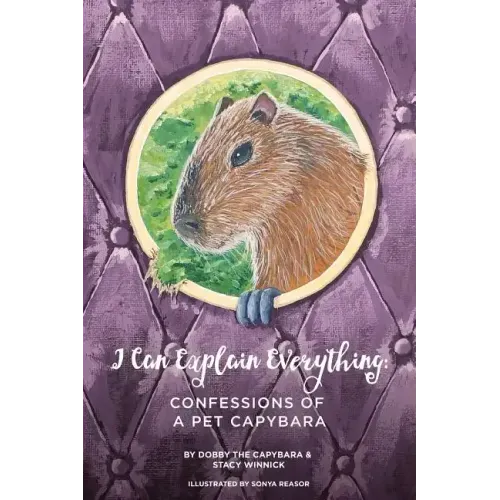 I Can Explain Everything: Confessions of a Pet Capybara