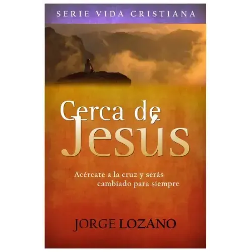 Cerca de Jesús: Acércate a la cruz y serás cambiado para siempre