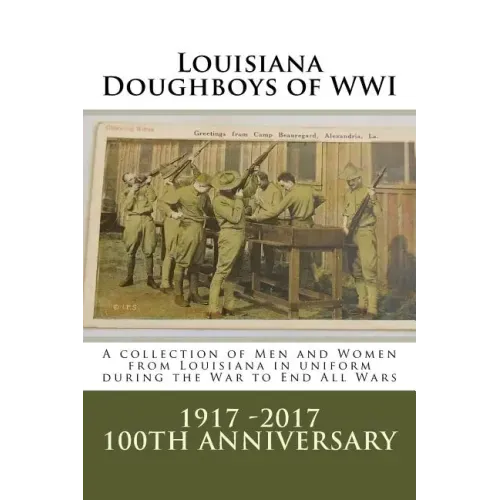 Louisiana Doughboys of WWI: A collection of Louisianas WWI men and women soldiers in uniform