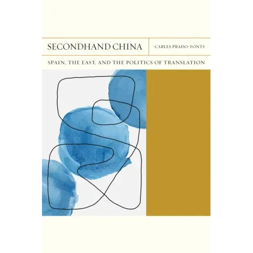 Secondhand China: Spain, the East, and the Politics of Translation Volume 39