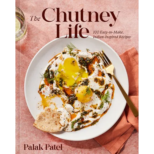 The Chutney Life: 100 Easy-To-Make Indian-Inspired Recipes
