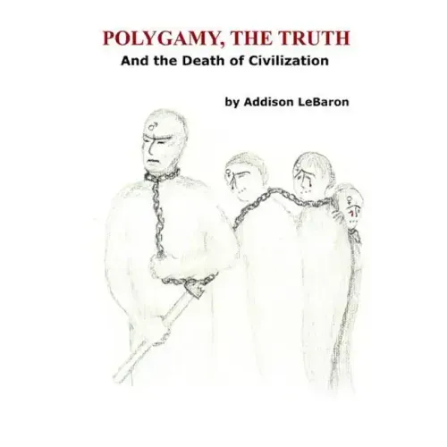 Polygamy, the Truth: And the Death of Civilization