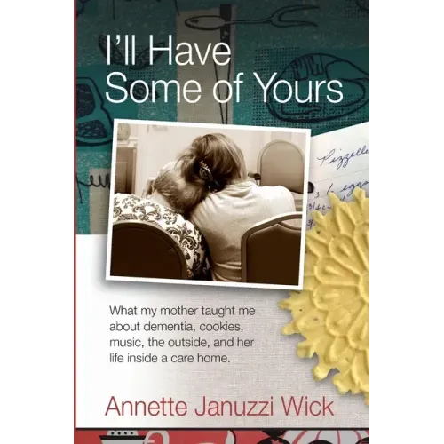 I'll Have Some of Yours: What my mother taught me about cookies, music, the outside, and her life inside a care home.