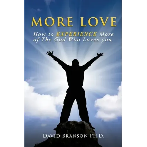 More Love: How to EXPERIENCE More of The God Who Loves you.