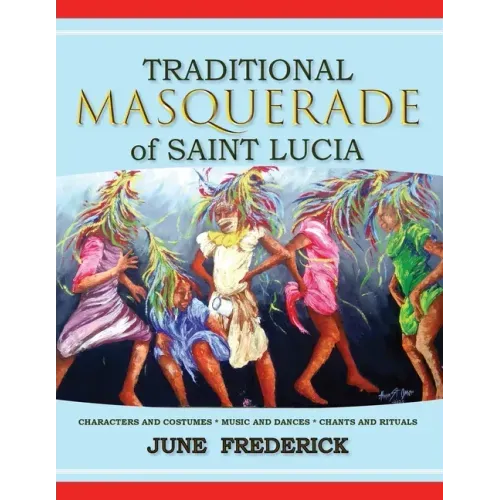 Traditional Masquerade of Saint Lucia: Characters and Costumes * Music and Dances * Chants and Rituals