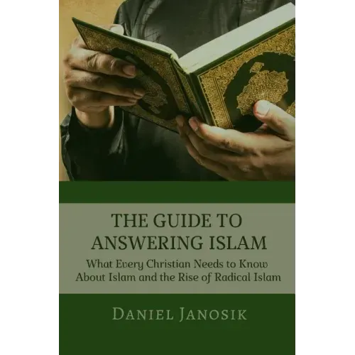 The Guide to Answering Islam: What Every Christian Needs to Know About Islam and the Rise of Radical Islam