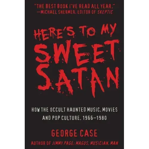 Here's to My Sweet Satan: How the Occult Haunted Music, Movies and Pop Culture, 1966-1980
