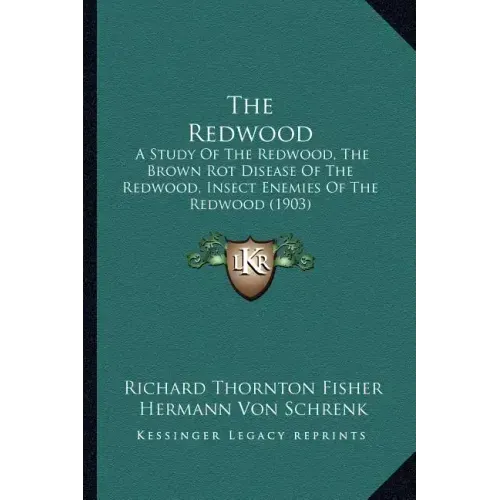 The Redwood: A Study Of The Redwood, The Brown Rot Disease Of The Redwood, Insect Enemies Of The Redwood (1903)