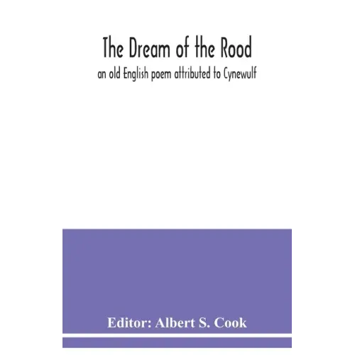 The dream of the rood: an old English poem attributed to Cynewulf