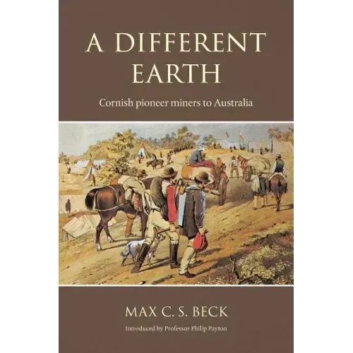 A Different Earth: Cornish Pioneer Miners to Australia