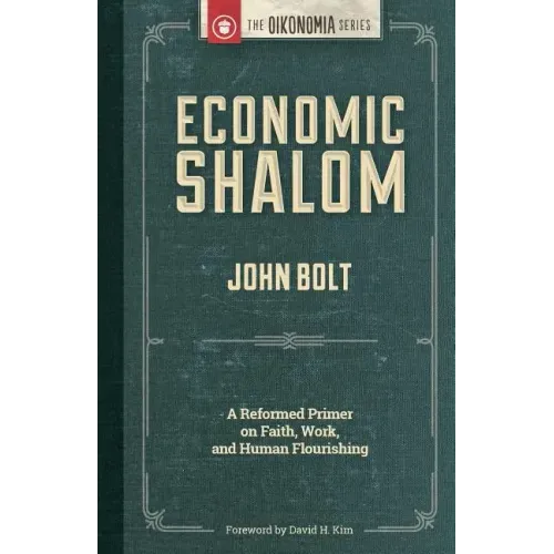 Economic Shalom: A Reformed Primer on Faith, Work, and Human Flourishing