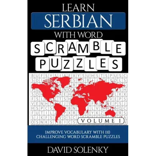 Learn Serbian with Word Scramble Puzzles Volume 1: Learn Serbian Language Vocabulary with 110 Challenging Bilingual Word Scramble Puzzles
