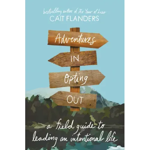 Adventures in Opting Out: A Field Guide to Leading an Intentional Life