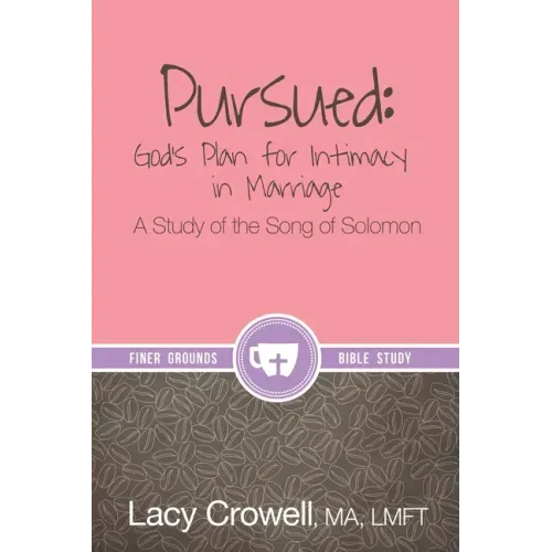 Pursued: God's Plan for Intimacy in Marriage: A Study of the Song of Solomon