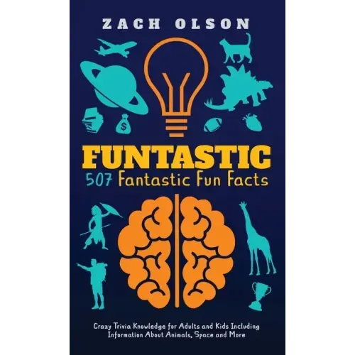 Funtastic! 507 Fantastic Fun Facts: Crazy Trivia Knowledge for Kids and Adults Including Information About Animals, Space and More