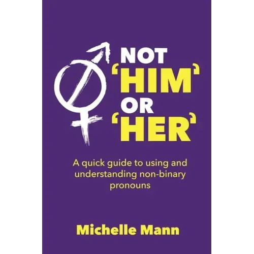 Not 'Him' or 'Her': A Quick Guide to Using and Understanding Non-Binary Pronouns