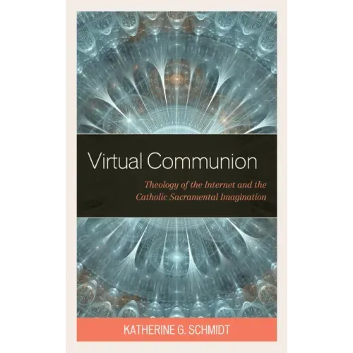 Virtual Communion: Theology of the Internet and the Catholic Sacramental Imagination