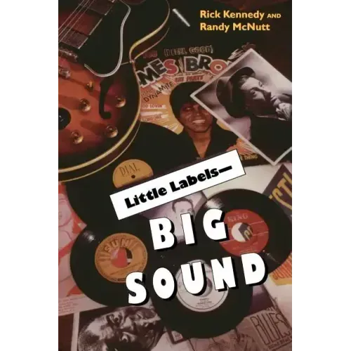 Little Labels Big Sound: Small Record Companies and the Rise of American Music
