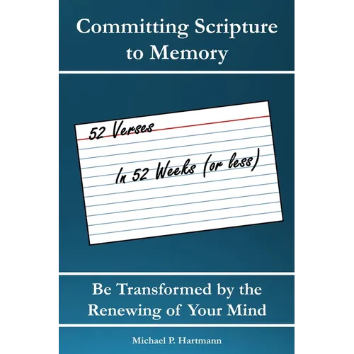 Committing Scripture to Memory: 52 Verses in 52 Weeks (or Less): Be Transformed by Renewing Your Mind