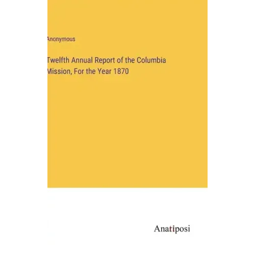 Twelfth Annual Report of the Columbia Mission, For the Year 1870