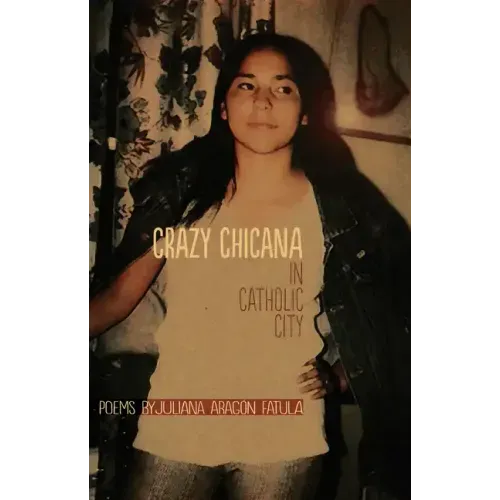 Crazy Chicana in Catholic City: Poems