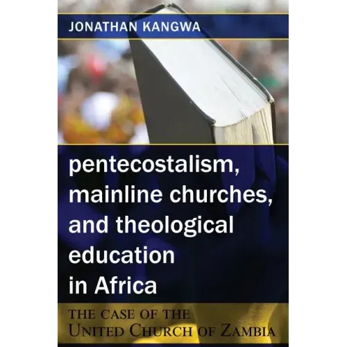 Pentecostalism, Mainline Churches, and Theological Education in Africa: The Case of the United Church of Zambia