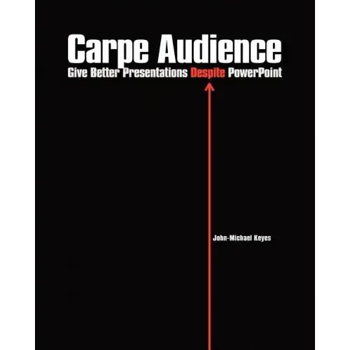 Carpe Audience: Give Better Presentations Despite PowerPoint