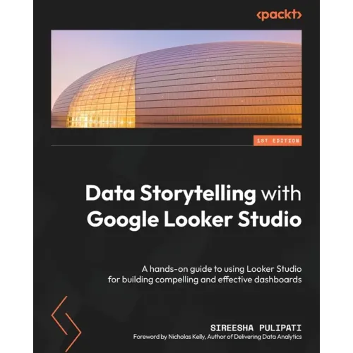Data Storytelling with Google Looker Studio: A hands-on guide to using Looker Studio for building compelling and effective dashboards