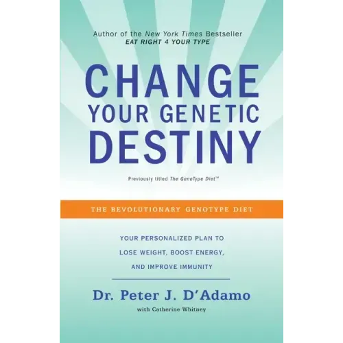 Change Your Genetic Destiny: The Revolutionary Genotype Diet
