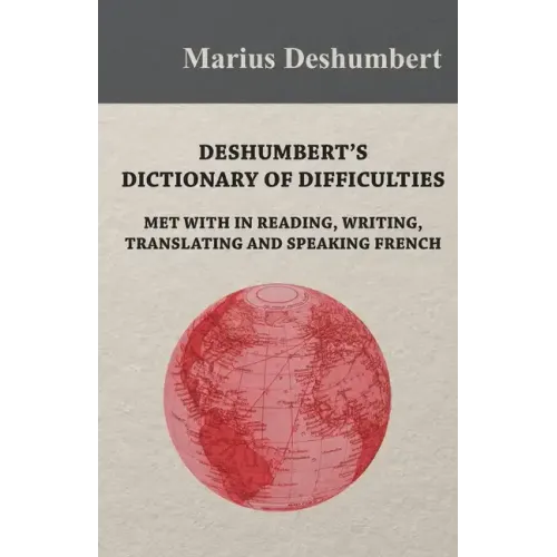 Deshumbert's Dictionary of Difficulties met with in Reading, Writing, Translating and Speaking French