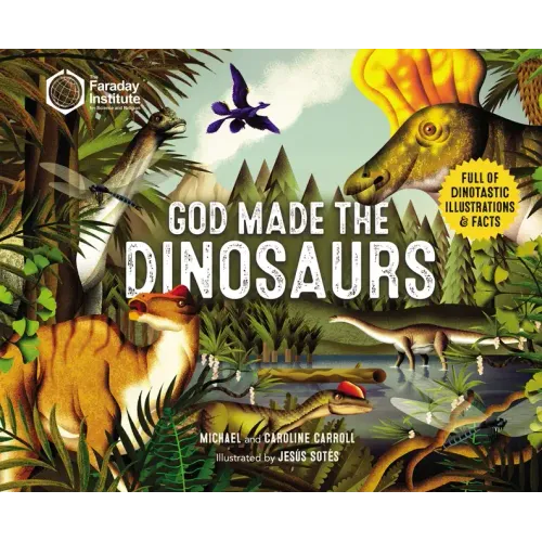 God Made the Dinosaurs: Full of Dinotastic Illustrations and Facts