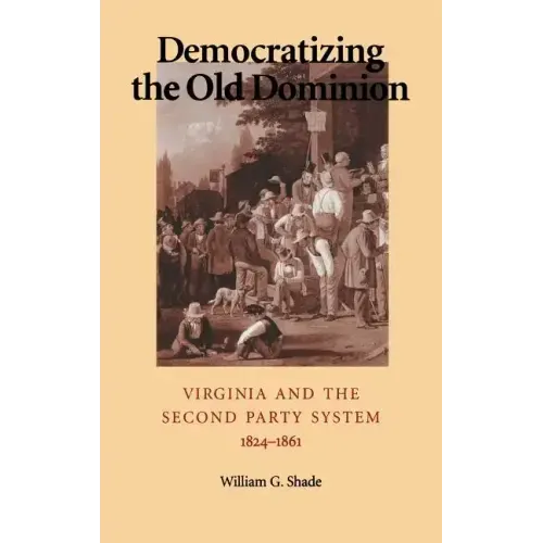 Democratizing the Old Dominion: Virginia and the Second Party System, 1824-1861