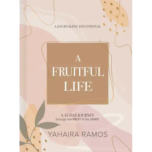 A Fruitful Life Journaling Devotional: A 45-Day Journey Through the Fruit of the Spirit