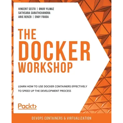 The Docker Workshop: Learn how to use Docker containers effectively to speed up the development process