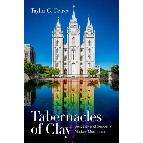 Tabernacles of Clay: Sexuality and Gender in Modern Mormonism