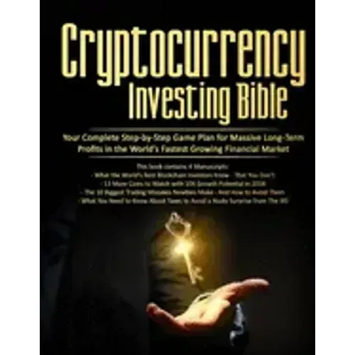 Cryptocurrency Investing Bible: Your Complete Step-by-Step Game Plan for Massive Long-Term Profits in the World's Fastest Growing Market