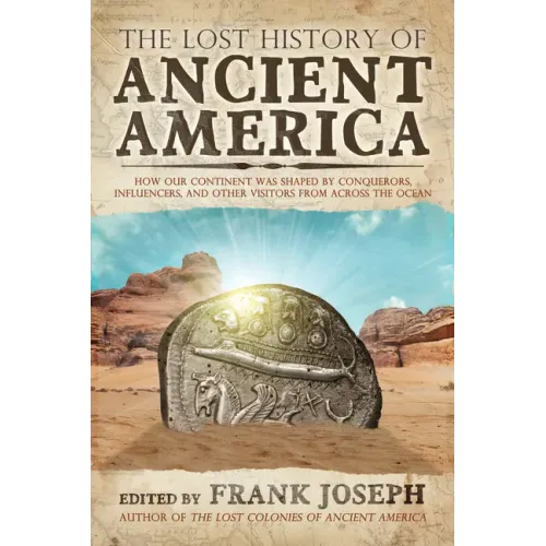 The Lost History of Ancient America: How Our Continent Was Shaped by Conquerors, Influencers, and Other Visitors from Across the Ocean