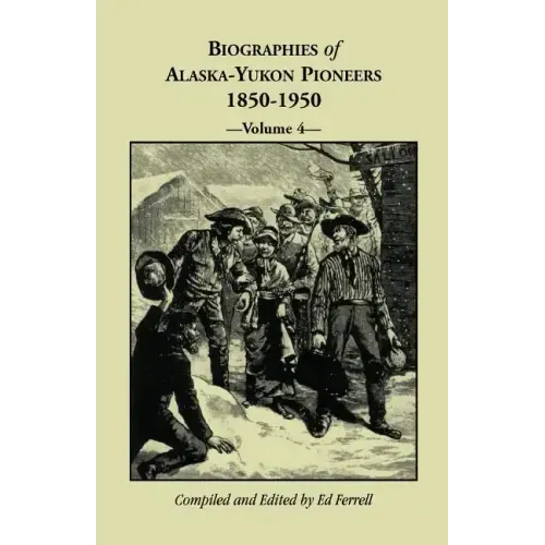 Biographies of Alaska-Yukon Pioneers 1850-1950, Volume 4
